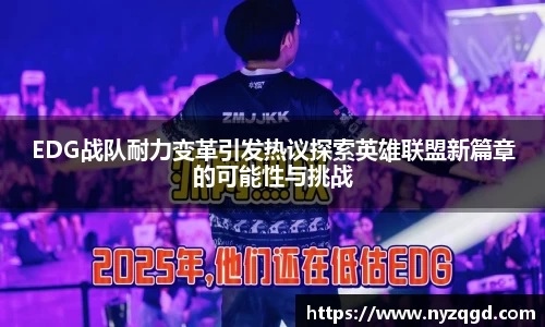 EDG战队耐力变革引发热议探索英雄联盟新篇章的可能性与挑战