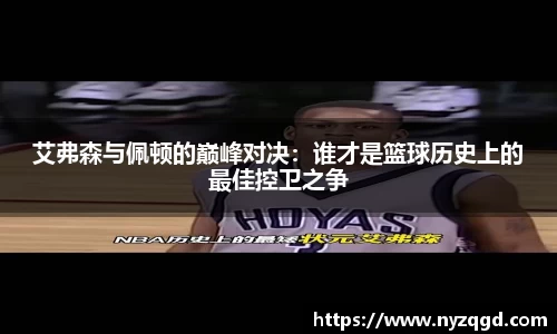 艾弗森与佩顿的巅峰对决：谁才是篮球历史上的最佳控卫之争