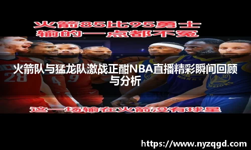 火箭队与猛龙队激战正酣NBA直播精彩瞬间回顾与分析