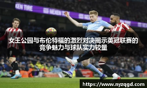 女王公园与布伦特福的激烈对决揭示英冠联赛的竞争魅力与球队实力较量