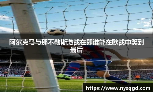 阿尔克马与那不勒斯激战在即谁能在欧战中笑到最后