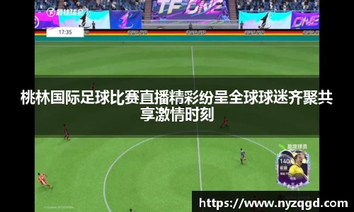 桃林国际足球比赛直播精彩纷呈全球球迷齐聚共享激情时刻