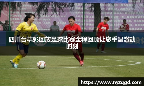 四川台精彩回放足球比赛全程回顾让您重温激动时刻