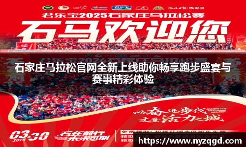 石家庄马拉松官网全新上线助你畅享跑步盛宴与赛事精彩体验
