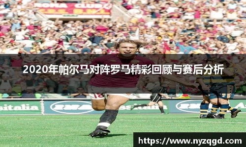 2020年帕尔马对阵罗马精彩回顾与赛后分析